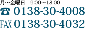 月～金曜日　8：30～19：00　TEL0138-30-4008　FAX0138-30-4032 